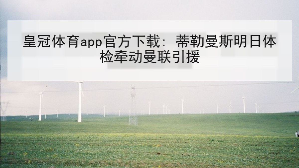 皇冠体育app官方下载: 蒂勒曼斯明日体检牵动曼联引援