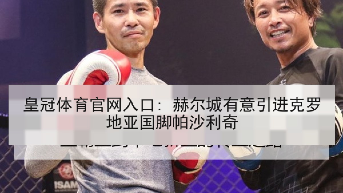 皇冠体育官网入口: 赫尔城有意引进克罗地亚国脚帕沙利奇